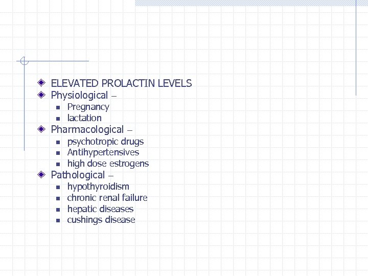 ELEVATED PROLACTIN LEVELS Physiological – n n Pregnancy lactation Pharmacological – n n n