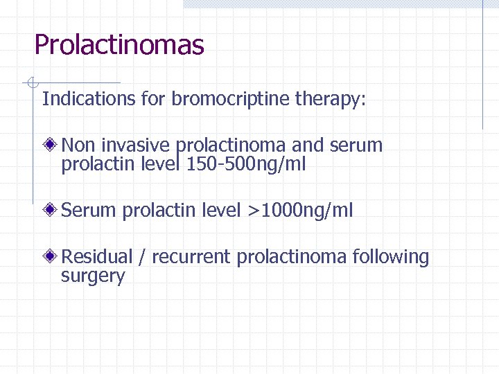 Prolactinomas Indications for bromocriptine therapy: Non invasive prolactinoma and serum prolactin level 150 -500