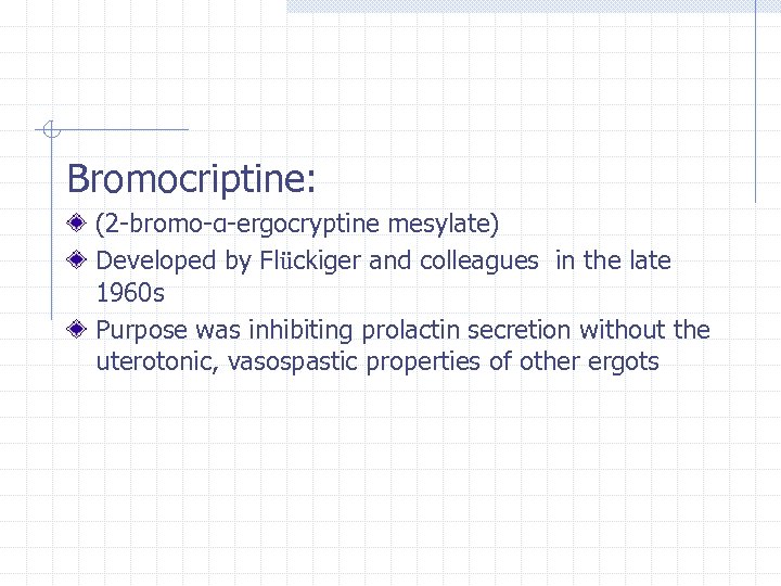 Bromocriptine: (2 -bromo-α-ergocryptine mesylate) Developed by Flückiger and colleagues in the late 1960 s