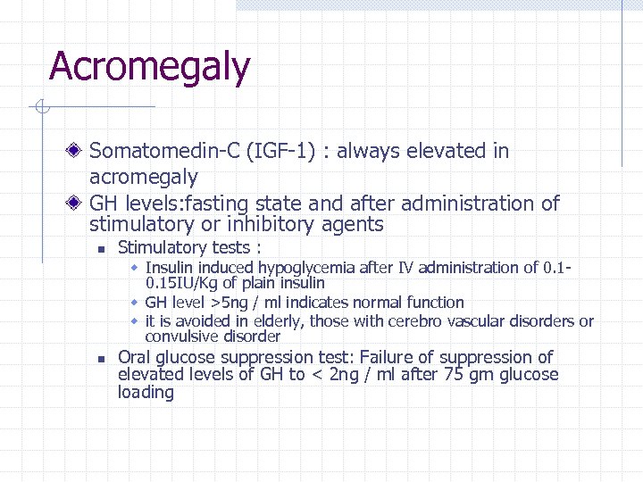 Acromegaly Somatomedin-C (IGF-1) : always elevated in acromegaly GH levels: fasting state and after