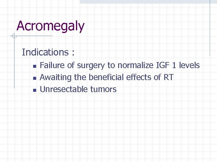 Acromegaly Indications : n n n Failure of surgery to normalize IGF 1 levels