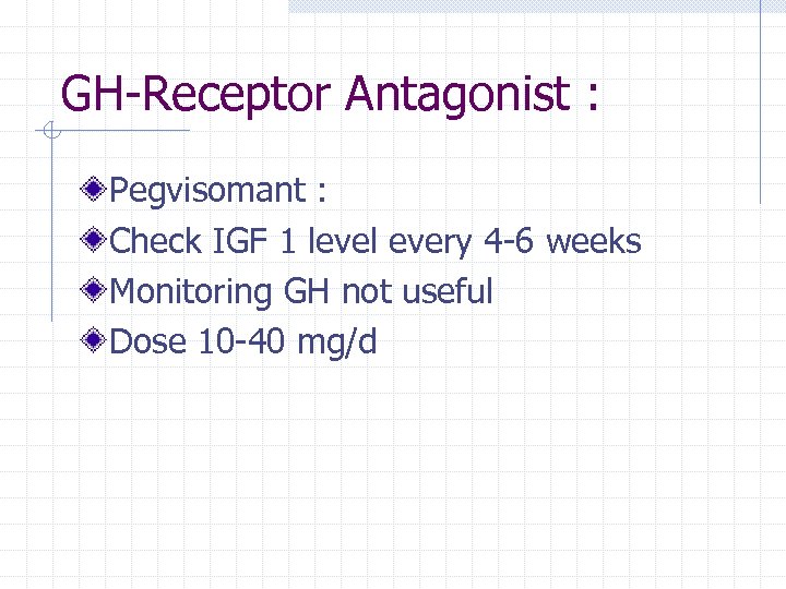 GH-Receptor Antagonist : Pegvisomant : Check IGF 1 level every 4 -6 weeks Monitoring