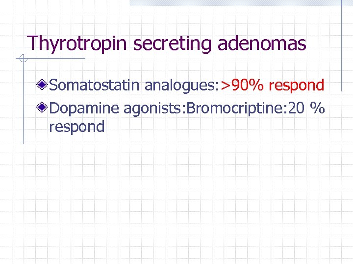 Thyrotropin secreting adenomas Somatostatin analogues: >90% respond Dopamine agonists: Bromocriptine: 20 % respond 