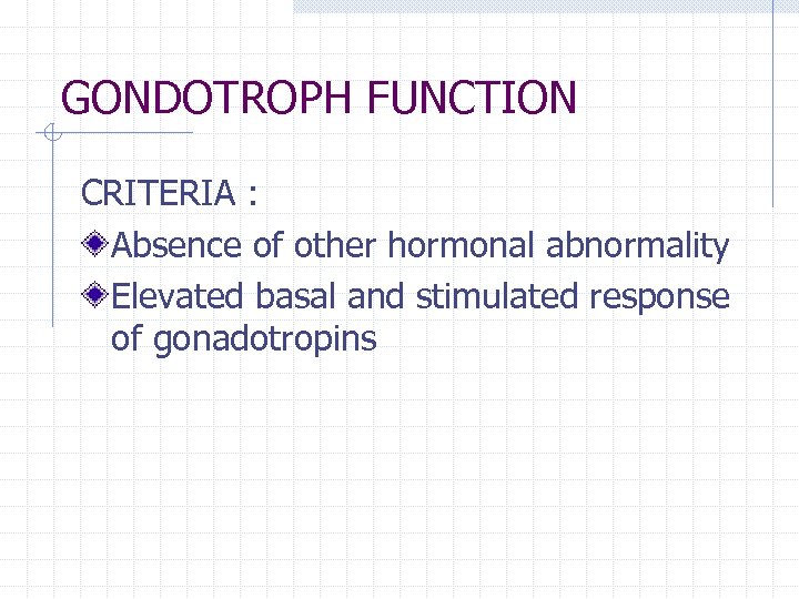 GONDOTROPH FUNCTION CRITERIA : Absence of other hormonal abnormality Elevated basal and stimulated response