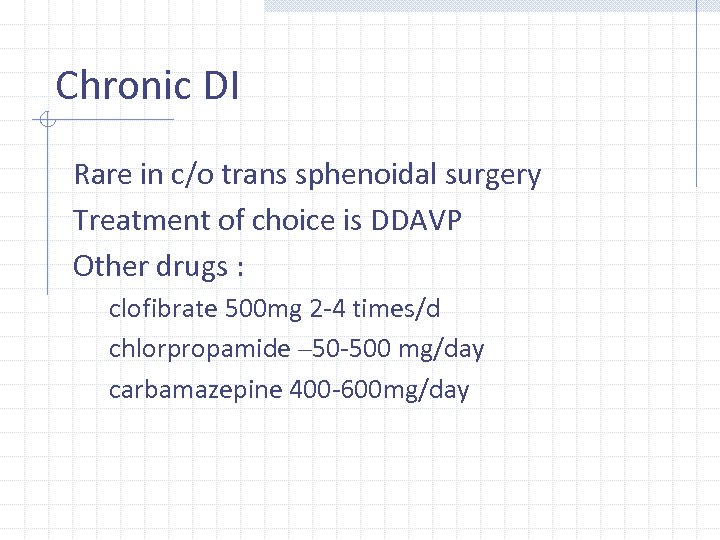 Chronic DI Rare in c/o trans sphenoidal surgery Treatment of choice is DDAVP Other