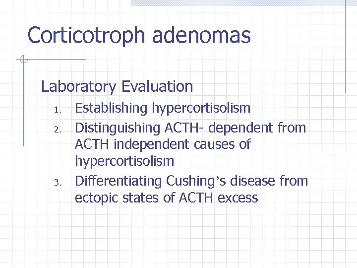Corticotroph adenomas Laboratory Evaluation 1. 2. 3. Establishing hypercortisolism Distinguishing ACTH- dependent from ACTH