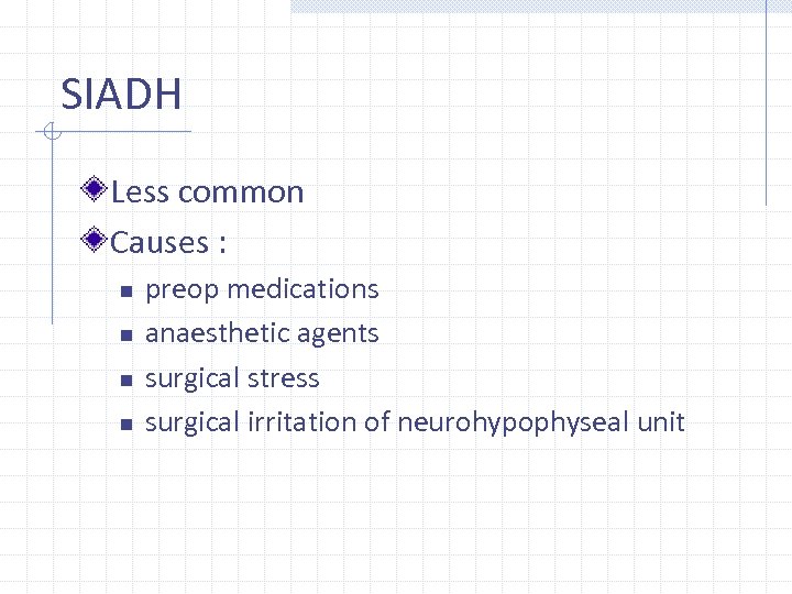 SIADH Less common Causes : n n preop medications anaesthetic agents surgical stress surgical