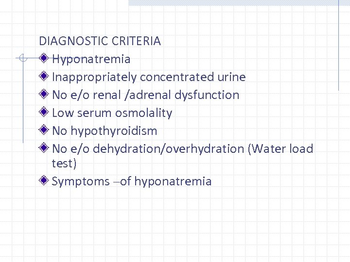 DIAGNOSTIC CRITERIA Hyponatremia Inappropriately concentrated urine No e/o renal /adrenal dysfunction Low serum osmolality