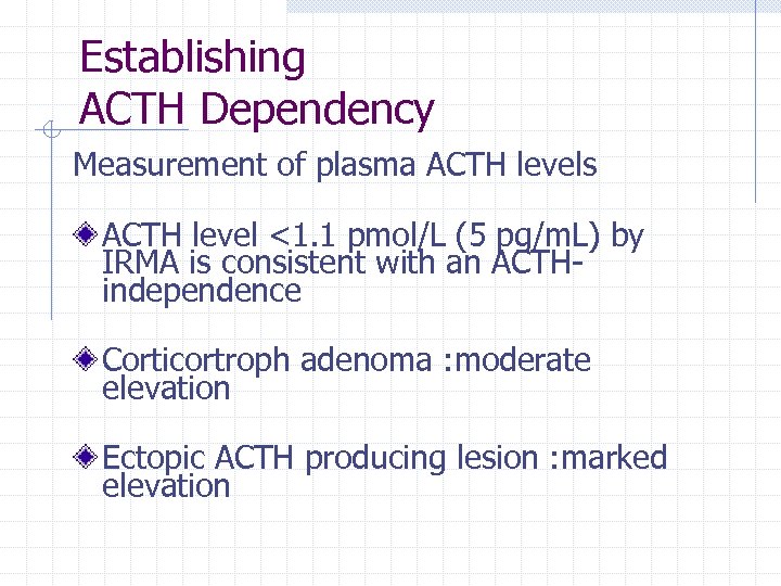Establishing ACTH Dependency Measurement of plasma ACTH levels ACTH level <1. 1 pmol/L (5