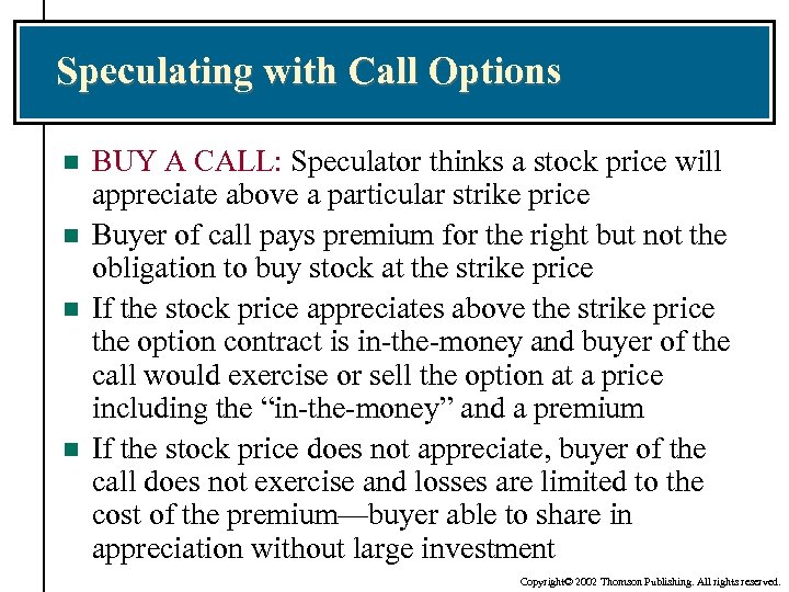 Speculating with Call Options n n BUY A CALL: Speculator thinks a stock price