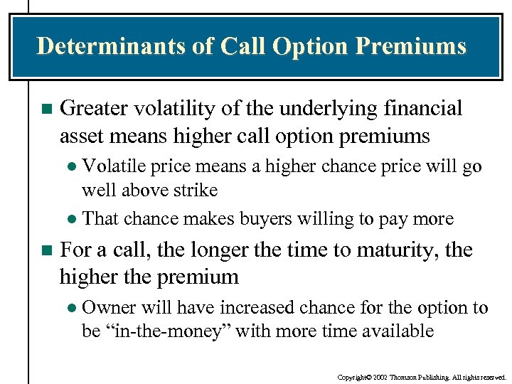 Determinants of Call Option Premiums n Greater volatility of the underlying financial asset means