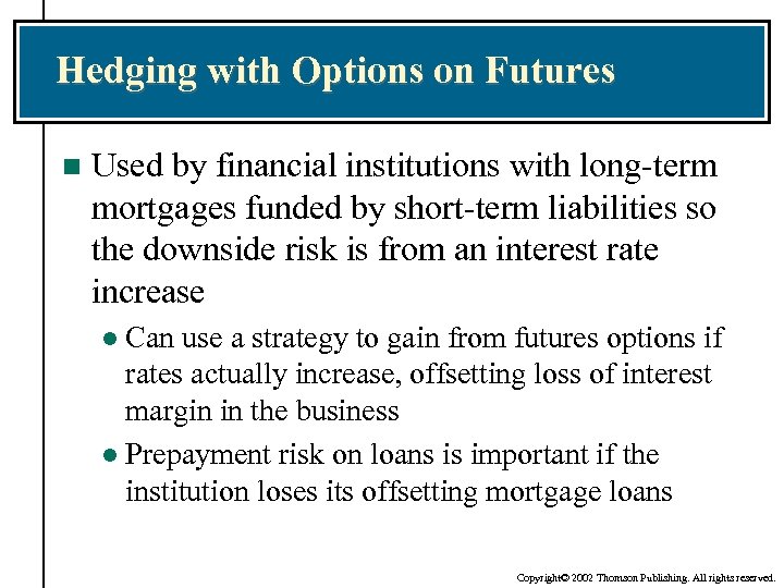 Hedging with Options on Futures n Used by financial institutions with long-term mortgages funded