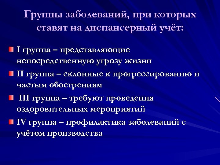 Группы заболеваний, при которых ставят на диспансерный учёт: I группа – представляющие непосредственную угрозу