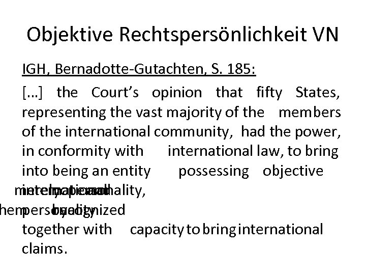 Objektive Rechtspersönlichkeit VN IGH, Bernadotte-Gutachten, S. 185: […] the Court’s opinion that fifty States,