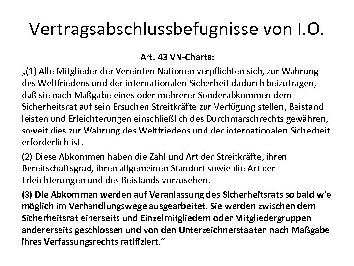 Vertragsabschlussbefugnisse von I. O. Art. 43 VN-Charta: „(1) Alle Mitglieder Vereinten Nationen verpflichten sich,