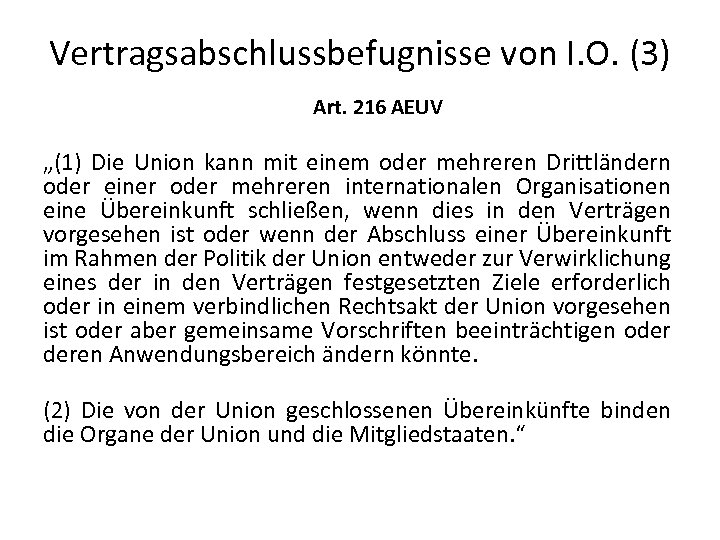 Vertragsabschlussbefugnisse von I. O. (3) Art. 216 AEUV „(1) Die Union kann mit einem