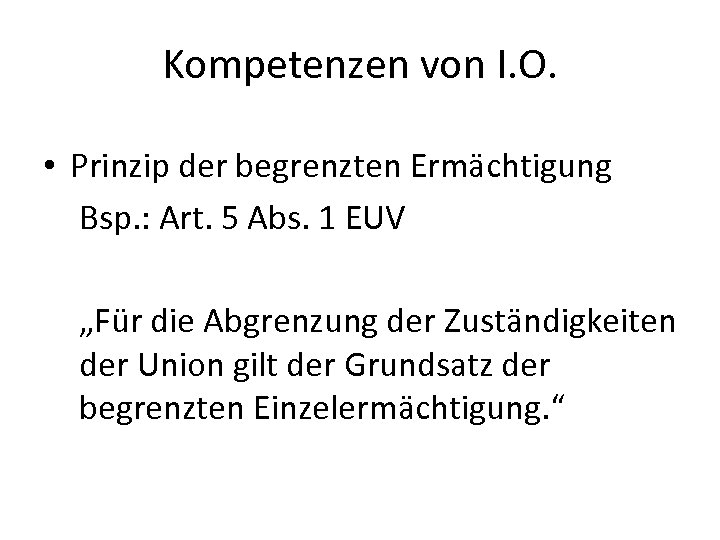 Kompetenzen von I. O. • Prinzip der begrenzten Ermächtigung Bsp. : Art. 5 Abs.