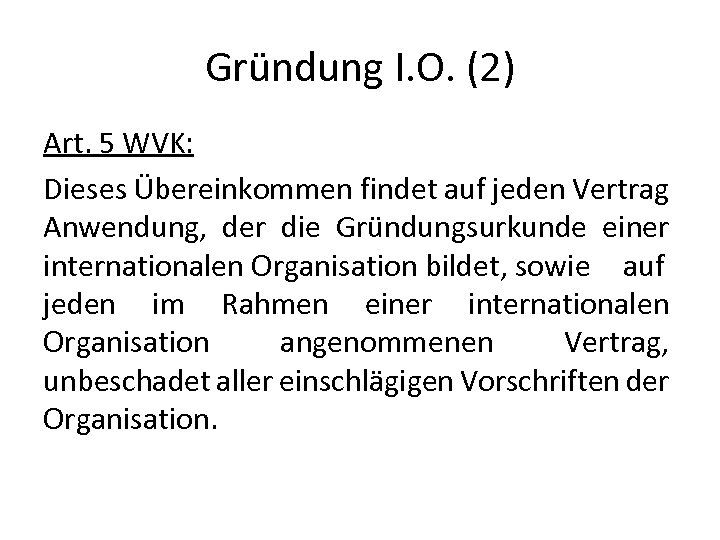 Gründung I. O. (2) Art. 5 WVK: Dieses Übereinkommen findet auf jeden Vertrag Anwendung,