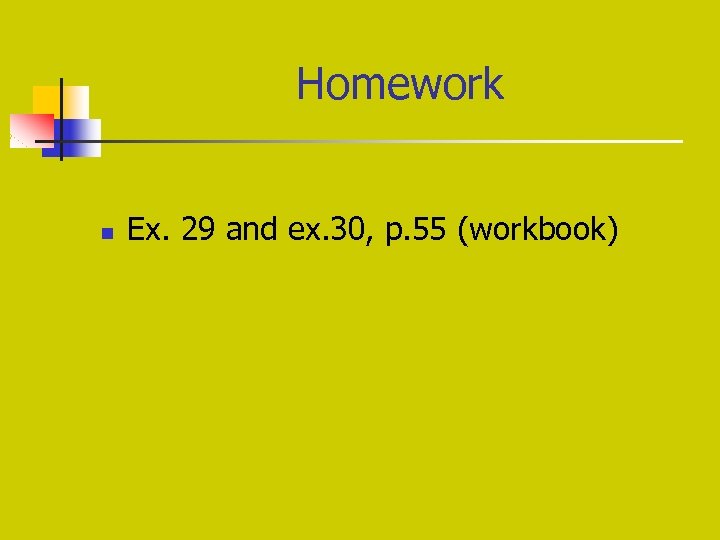 Homework n Ex. 29 and ex. 30, p. 55 (workbook) 