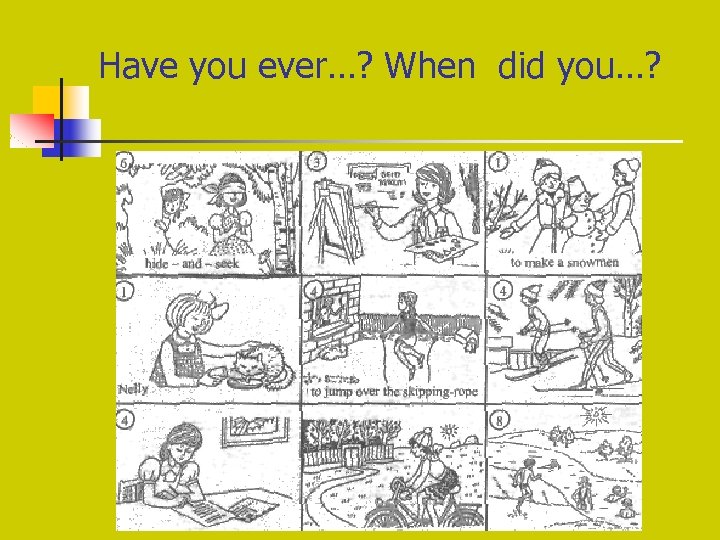 Have you ever…? When did you…? 