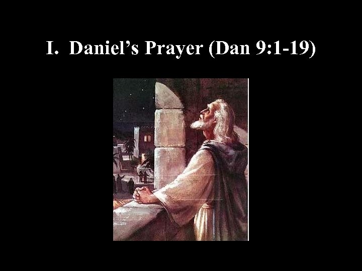 I. Daniel’s Prayer (Dan 9: 1 -19) 