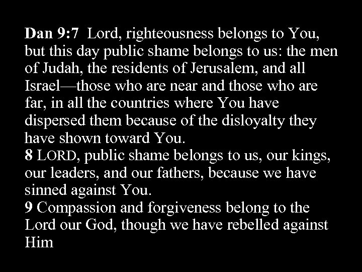 Dan 9: 7 Lord, righteousness belongs to You, but this day public shame belongs