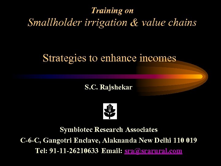 Training on Smallholder irrigation & value chains Strategies to enhance incomes S. C. Rajshekar