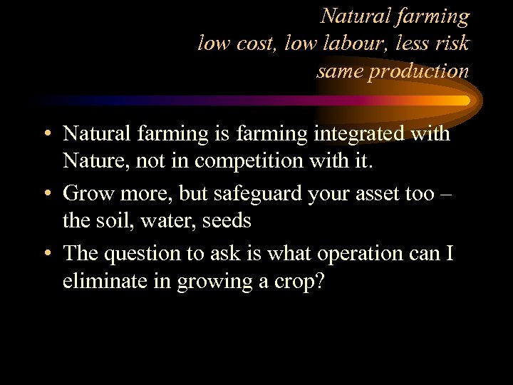Natural farming low cost, low labour, less risk same production • Natural farming is