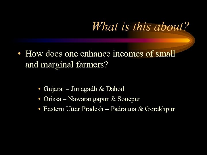 What is this about? • How does one enhance incomes of small and marginal