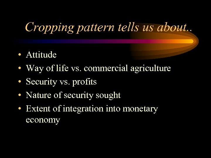 Cropping pattern tells us about. . • • • Attitude Way of life vs.