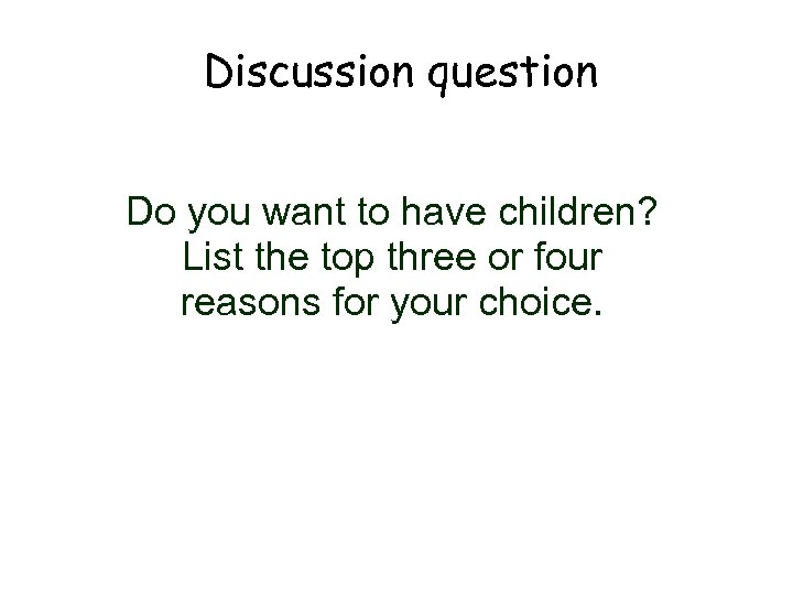 Discussion question Do you want to have children? List the top three or four