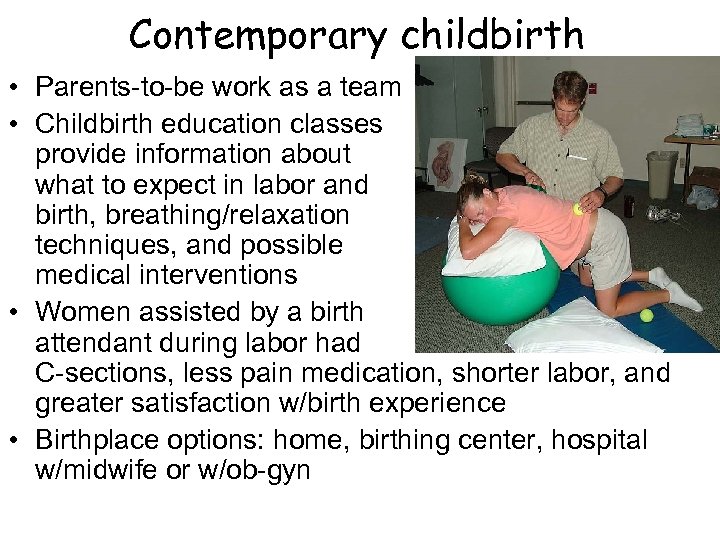 Contemporary childbirth • Parents-to-be work as a team • Childbirth education classes provide information