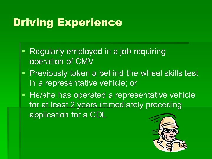 Driving Experience § Regularly employed in a job requiring operation of CMV § Previously