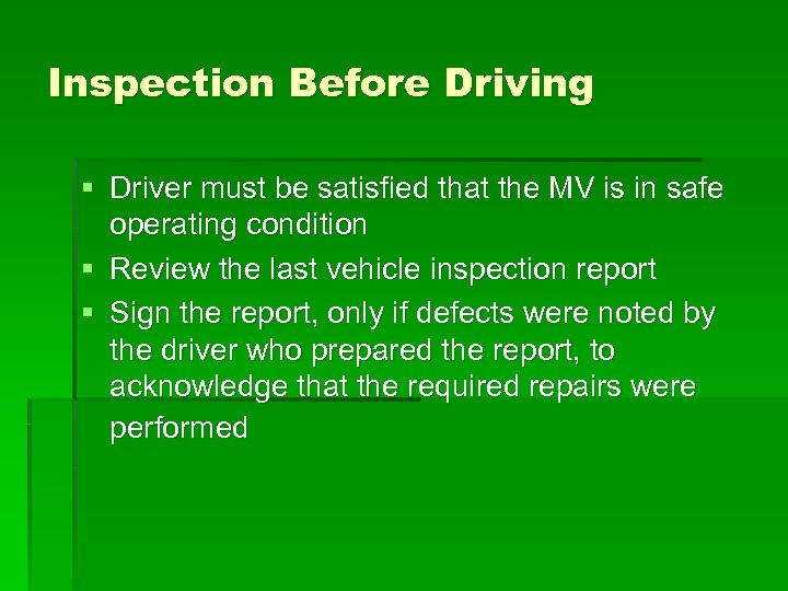 Inspection Before Driving § Driver must be satisfied that the MV is in safe