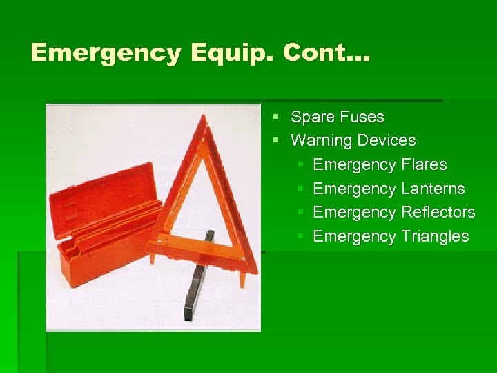 Emergency Equip. Cont… § Spare Fuses § Warning Devices § Emergency Flares § Emergency