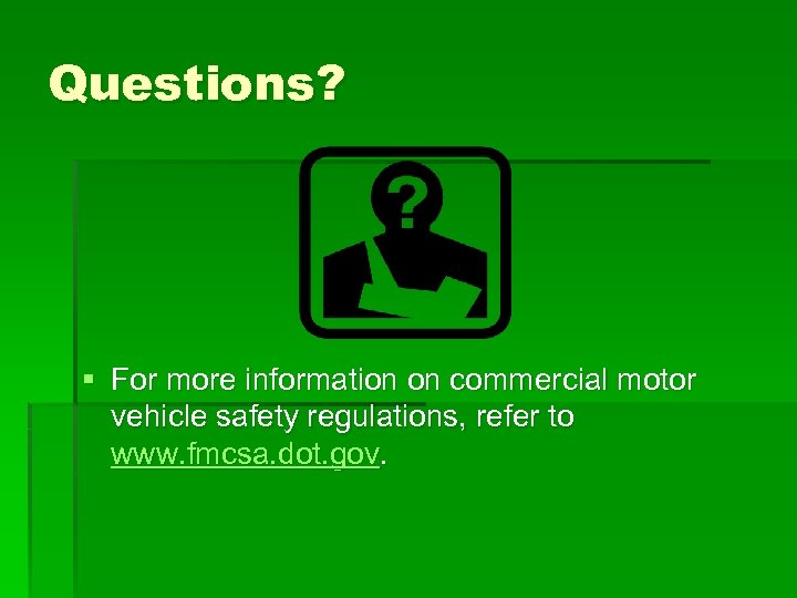 Questions? § For more information on commercial motor vehicle safety regulations, refer to www.