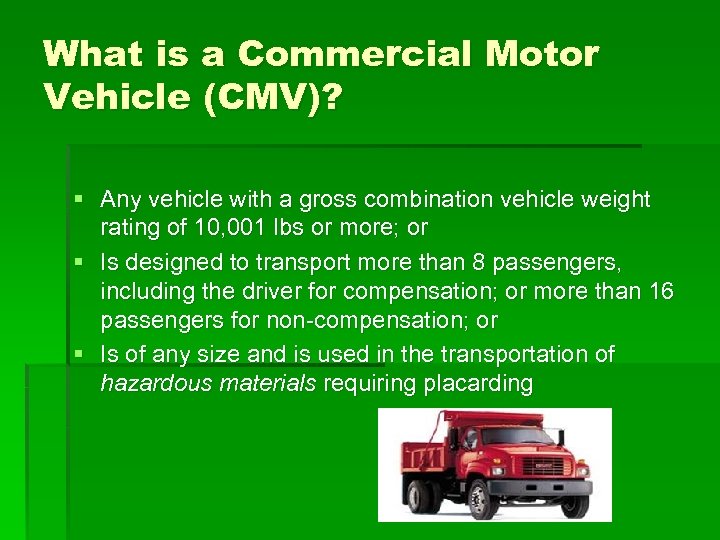 What is a Commercial Motor Vehicle (CMV)? § Any vehicle with a gross combination