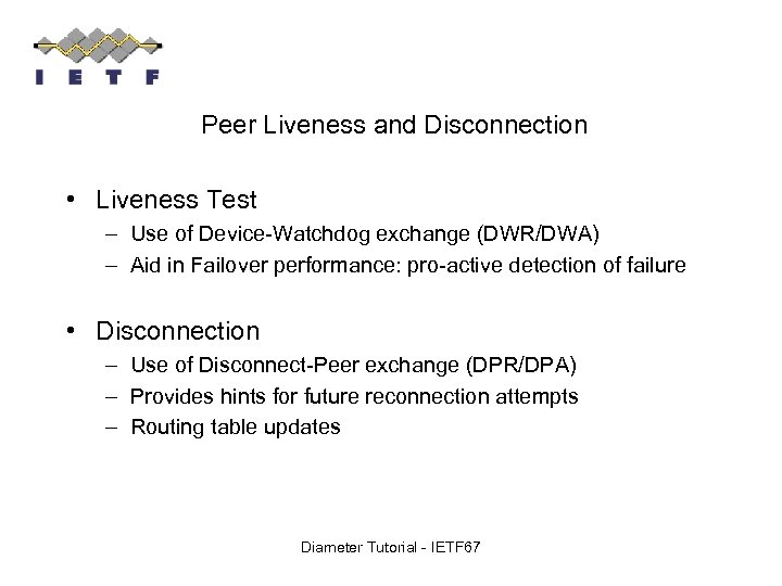 Peer Liveness and Disconnection • Liveness Test – Use of Device-Watchdog exchange (DWR/DWA) –