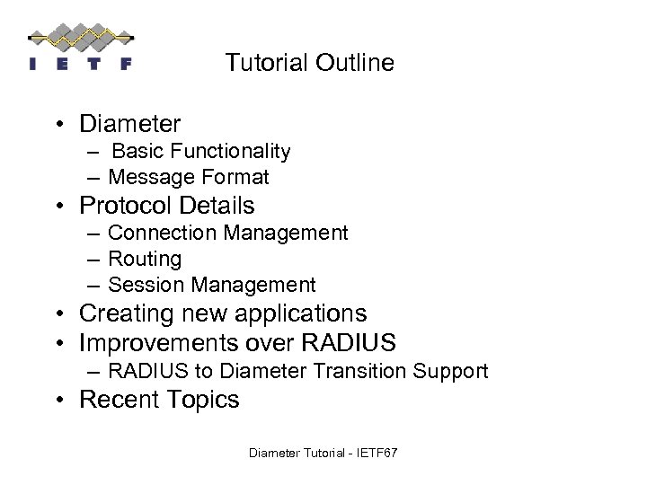 Tutorial Outline • Diameter – Basic Functionality – Message Format • Protocol Details –