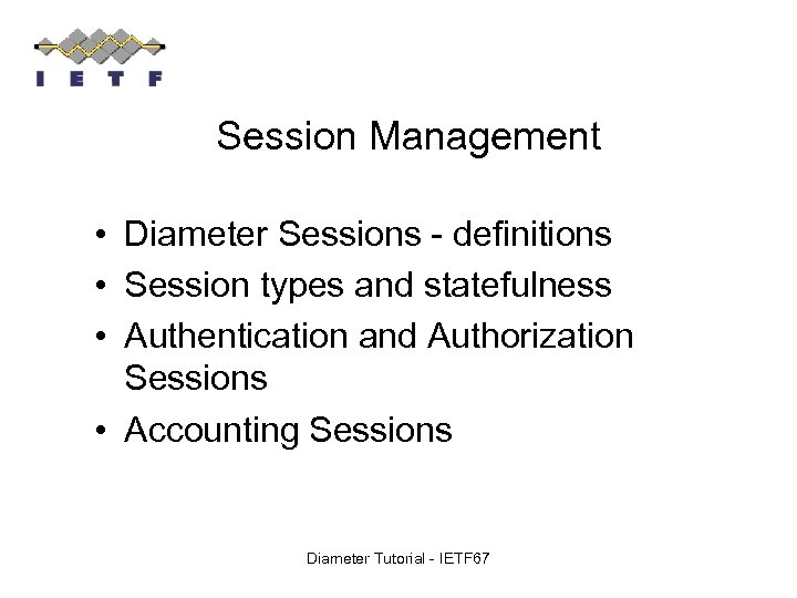 Session Management • Diameter Sessions - definitions • Session types and statefulness • Authentication