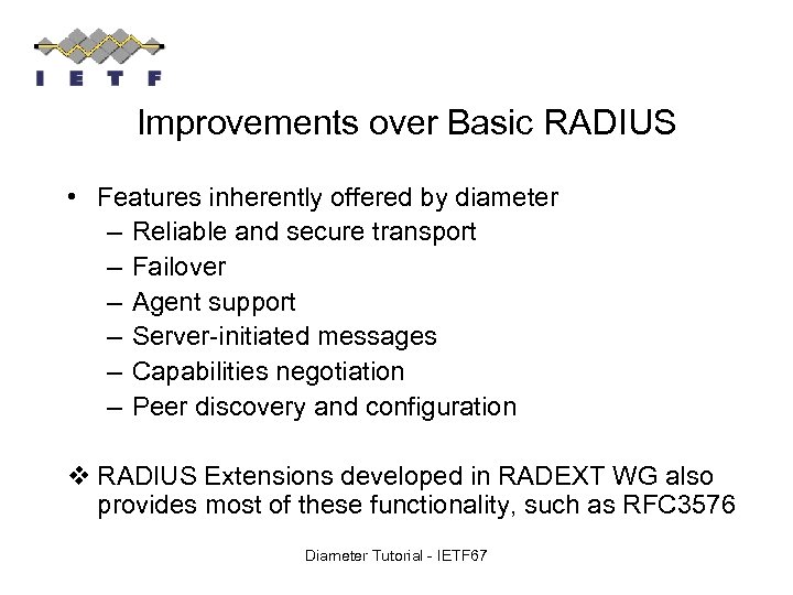 Improvements over Basic RADIUS • Features inherently offered by diameter – Reliable and secure