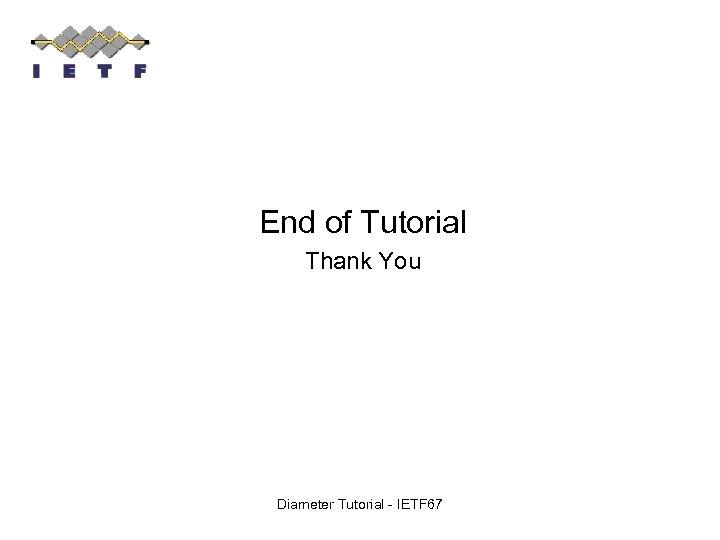 End of Tutorial Thank You Diameter Tutorial - IETF 67 