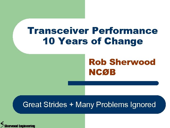 Transceiver Performance 10 Years of Change Rob Sherwood NCØB Great Strides + Many Problems