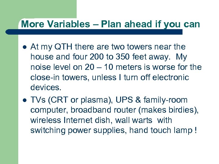 More Variables – Plan ahead if you can l l At my QTH there