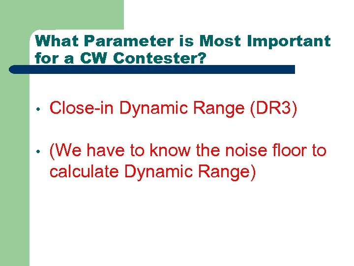 What Parameter is Most Important for a CW Contester? • Close-in Dynamic Range (DR