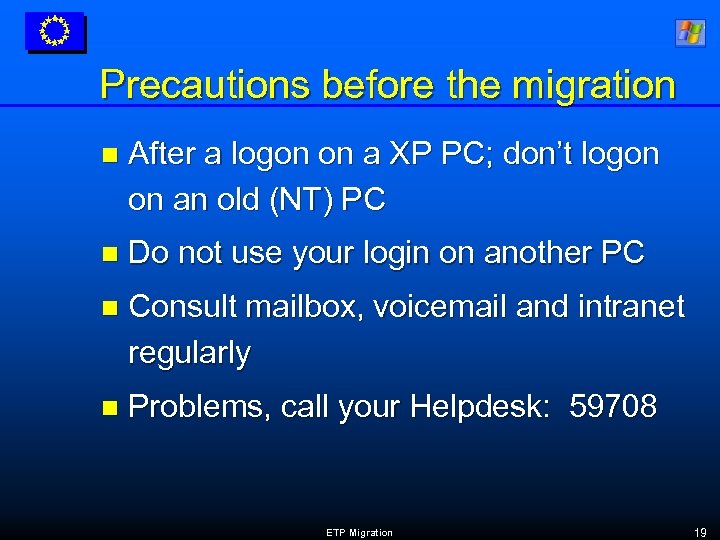 Precautions before the migration n After a logon on a XP PC; don’t logon