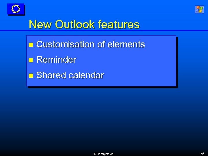 New Outlook features n Customisation of elements n Reminder n Shared calendar ETP Migration