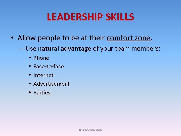 LEADERSHIP SKILLS • Allow people to be at their comfort zone. – Use natural