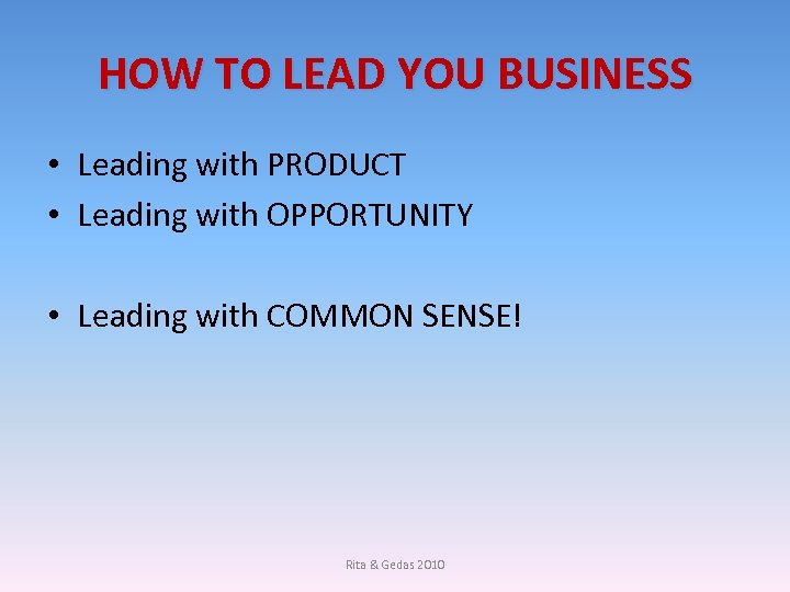 HOW TO LEAD YOU BUSINESS • Leading with PRODUCT • Leading with OPPORTUNITY •