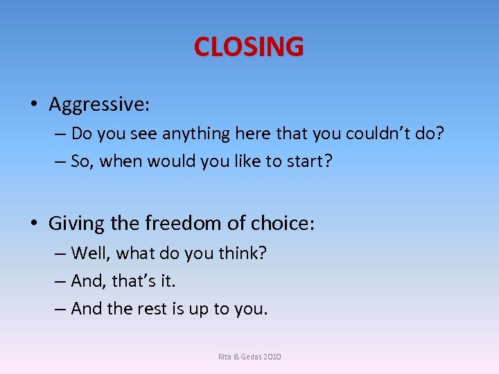 CLOSING • Aggressive: – Do you see anything here that you couldn’t do? –